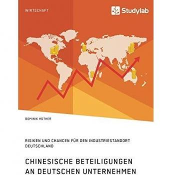 Chinesische Beteiligungen an deutschen Unternehmen. Risiken und Chancen für den Industriestandort Deutschland