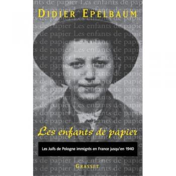 Les enfants de papier. Les Juifs de Pologne immigrés en France jusqu'en 1940 : l'accueil, l'intégration, les combats