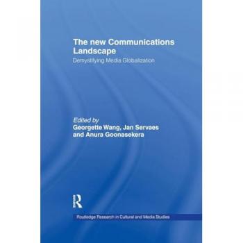 The New Communications Landscape: Demystifying Media Globalization (Routledge Research in Cultural and Media Studies)
