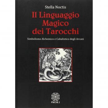 Il linguaggio magico dei tarocchi. Simbolismo alchemico e cabalistico degli arcani