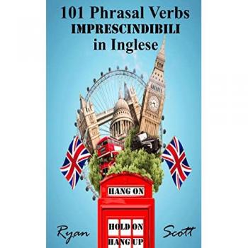 Scott, Ryan: 101 Phrasal Verbs imprescindibili in Inglese