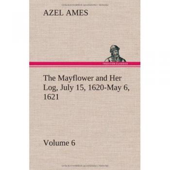 The Mayflower and Her Log July 15, 1620-May 6, 1621