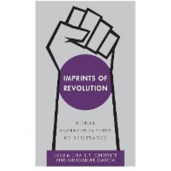 Imprints of Revolution Visual Representations of Resistance by Edited by Guadalupe Garc a Edited by Lisa B Y Calvente