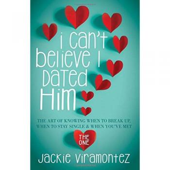 I Can't Believe I Dated Him: The Art of Knowing When to Break Up, When to Stay Single and When You've Met the One