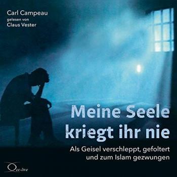 Meine Seele kriegt ihr nie: Als Geisel verschleppt, gefoltert und zum Islam gezwungen
