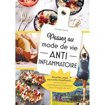Passez au mode de vie anti inflammatoire: Le programme holistique pour changer de vie !