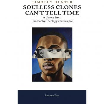 Soulless Clones Can't Tell Time: A Theory from Philosophy Theology and Science