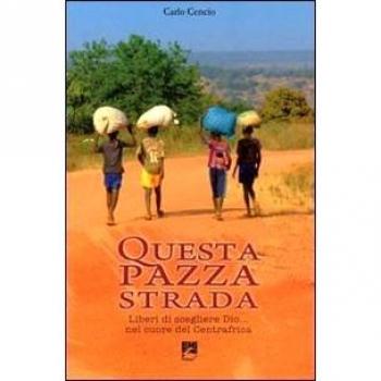 Questa pazza strada. Liberi di scegliere Dio... Nel cuore del Centrafrica