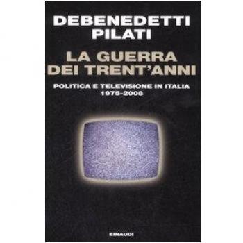 La guerra dei trent'anni. Politica e televisione in Italia