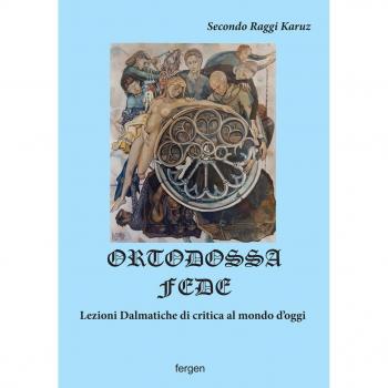 Ortodossa fede. Lezioni dalmatiche di critica al mondo d'oggi