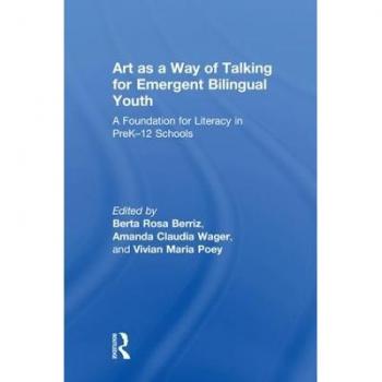 Art as a Way of Talking for Emergent Bilingual Youth : A Foundation for Literacy in PreK-12 Schools