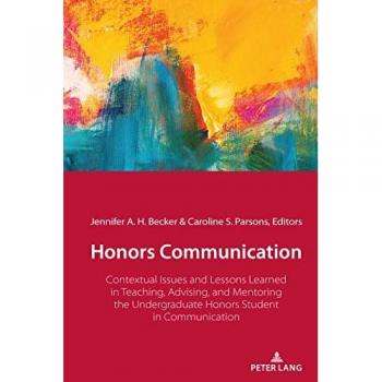 Honors Communication: Contextual Issues and Lessons Learned in Teaching, Advising, and Mentoring the Undergraduate Honors Student in Communication