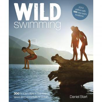 Wild Swimming: 300 Hidden Dips in the Rivers, Lakes and Waterfalls of Britain Daniel Start