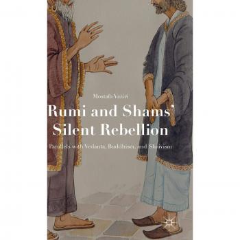 Rumi and Shams’ Silent Rebellion: Parallels with Vedanta, Buddhism, and Shaivism