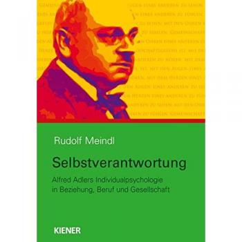 Selbstverantwortung: Alfred Adlers Individualpsychologie in Beziehung, Beruf und Gesellschaft