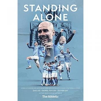 Standing Alone : Stories of Heroism and Heartbreak from Manchester City's 2020/21 Title-Winning Season