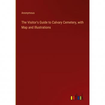 The Visitor's Guide to Calvary Cemetery with Map and Illustrations