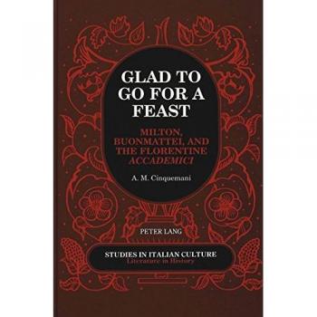 Glad To Go For a Feast: Milton, Buonmattei, and the Florentine Accademici</I>