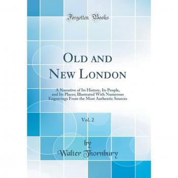 Old and New London, Vol. 2: A Narrative of Its History, Its People, and Its Places; Illustrated With Numerous Engravings From the Most Authentic Sources