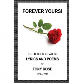 Forever Yours: The Unpublished  Works: Lyrics and Poems of Tony Rose 1966