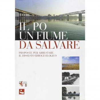 Il Po un fiume da salvare. Proposte per arrestare il dissesto idrogeologico