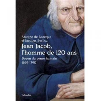 Jean Jacob, l'homme de 120 ans : Doyen du genre humain 1669-1790