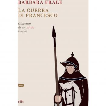 La guerra di Francesco. Gioventù di un santo ribelle