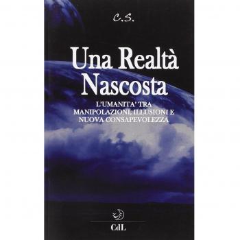Una realtà nascosta. L'umanità tra manipolazioni, illusioni e nuova c onsapevolezza