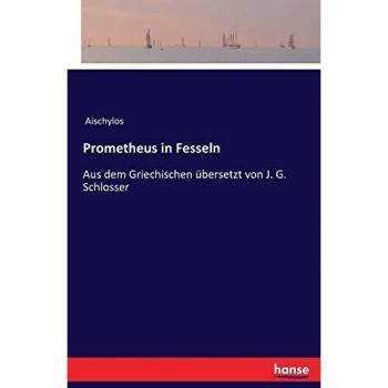 Prometheus in Fesseln: Aus dem Griechischen übersetzt von J. G. Schlosser