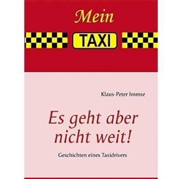 Klaus-Peter Immse Es Geht Aber Nicht Weit!: Geschichten Eines Taxidrivers