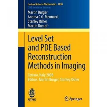Level Set and PDE Based Reconstruction Methods in Imaging: Cetraro, Italy 2008, Editors: Martin Burger, Stanley Osher (Lecture Notes in Mathematics)