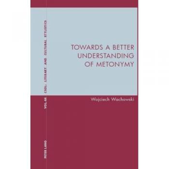 Towards a Better Understanding of Metonymy (Contemporary Studies in Descriptive Linguistics, Band 44)