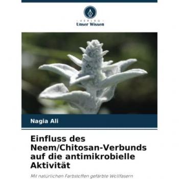 Einfluss des Neem/Chitosan-Verbunds auf die antimikrobielle Aktivität: Mit natürlichen Farbstoffen gefärbte Wollfasern