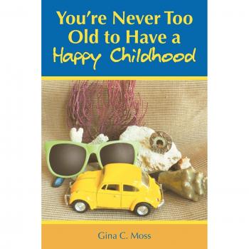 Moss, Gina C.: You're Never Too Old to Have a Happy Childhood
