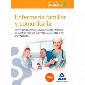 Enfermería familiar y comunitaria: Test y casos prácticos para la preparación al acceso por vía excepcional al título de especialista