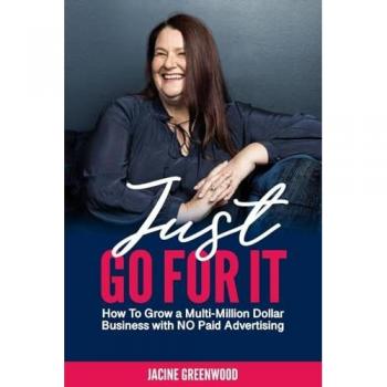 Just Go For It: How to Grow a Multi-Million Dollar Business with No Paid Advertising