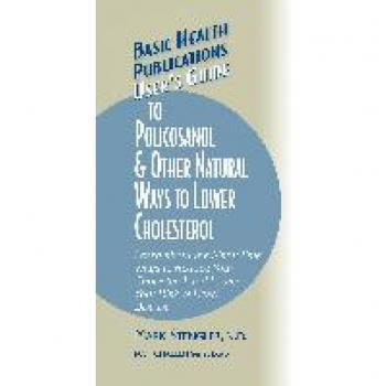 User's Guide to Policosanol & Other Natural Ways to Lower Cholesterol: Learn about the Many Safe Ways to Reduce Your Cholesterol and Lower Your Risk ... (Basic Health Publications User's Guide)