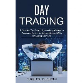Day Trading: A Detailed Guide on Day Trading Strategies (Easy Introduction to Making Money While Managing Your Risk)