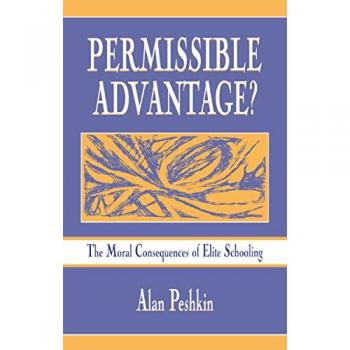 Permissible Advantage?: The Moral Consequences of Elite Schooling (Sociocultural, Political, and Historical Studies in Education Series)