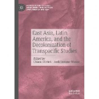 East Asia Latin America and the Decolonization of Transpacific Studies