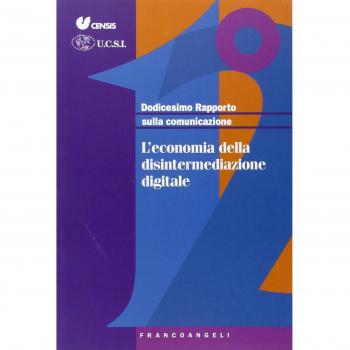 Dodicesimo rapporto sulla comunicazione. L'economia della disintermediazione digitale