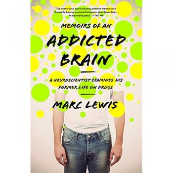 Memoirs of an Addicted Brain : A Neuroscientist Examines his Former Life on Drugs