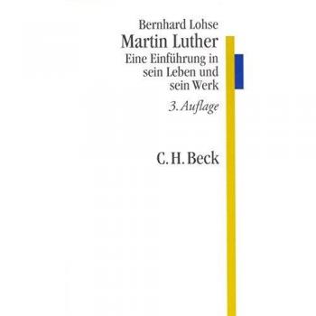Martin Luther: Eine Einführung in sein Leben und sein Werk