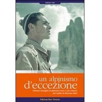 Un alpinismo d'eccezione. Rarissime immagini di alpinismo eroico e testi d'autore. Foto inedite di Hermann Buhl. Ediz. illustrata