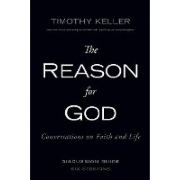 The Reason for God Discussion Guide : Conversations on Faith and Life, by Timothy Keller