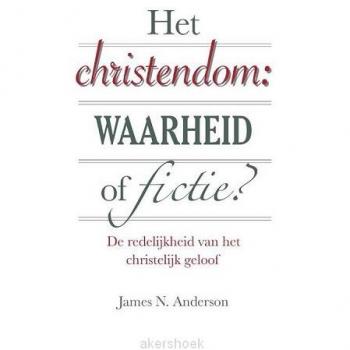 Het christendom: waarheid of fictie? De redelijkheid van het christelijk geloof