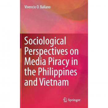 Ballano, Vivencio O.: Sociological Perspectives on Media Piracy in the Philippines and Vietnam
