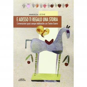 E adesso ti regalo una storia. Conversazioni quasi sempre telefoniche con Tonino Guerra