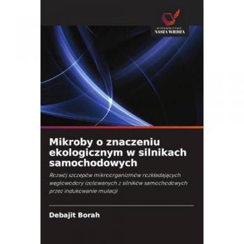 Mikroby o znaczeniu ekologicznym w silnikach samochodowych: Rozwój szczepów mikroorganizmów rozkładających węglowodory izolowanych z silników ... samochodowych przez indukowanie mutacji