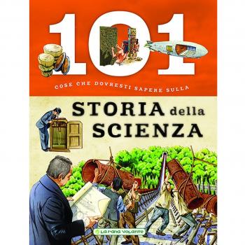 101 cose da sapere sulla storia della scienza